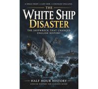 The White Ship Disaster 1120: The Shipwreck That Changed English History