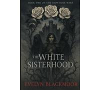 The White Sisterhood: Book Two Of The Iron Rose Wars Trilogy: 2