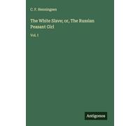 The White Slave; or, The Russian Peasant Girl: Vol. I