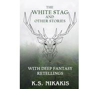 The White Stag and Other Stories: With Deep Fantasy Retellings