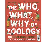 The Who, What, Why of Zoology: The Incredible Science of the Animal Kingdom