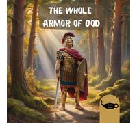 The Whole Armor of God: Ephesians 6 Verses 10-18