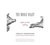 The Whole Beast: Nose to Tail Eating by Henderson, Fergus