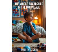 The Whole-Brain Child in the Digital Age: A Neuroscience-Based Guide to Understanding, Supporting, and Protecting Children in a Digital World