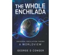 The Whole Enchilada: Universal Oscillation Theory: A Worldview