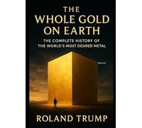 The whole Gold on Earth Book 2 of 2: The complete History of the world's most desired metal