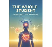 The Whole Student: Uniting Heart Mind And Purpose