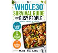 The Whole30 Survival Guide for Busy People: The Practical Cookbook for Busy Professionals. Simple 15-Minute Meals, Shopping Lists, and a No-Stress 7-Day Reset Plan.