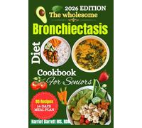 THE WHOLESOME BRONCHIECTASIS DIET COOKBOOK FOR SENIORS: “Supportive, Easy-to-Digest Recipes and Gentle Meal Plans for Energy, Comfort, and Everyday Nourishment”