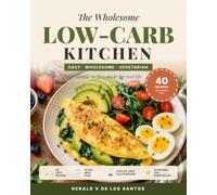 The Wholesome Low-Carb Kitchen: 40 Easy Vegetarian Recipes, a 14-Day Meal Plan & Step-by-Step Illustrated Guides