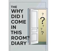 The ‘Why Did I Come in This Room?’ Diary