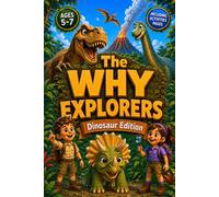 The Why Explorers - Dinosaur Edition: A Dinosaur Question & Answer Book for Kids Ages 5-7 with 100+ Whys, Quizzes & Activities
