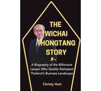 THE WICHAI THONGTANG STORY: A Biography of the Billionaire Lawyer Who Quietly Reshaped Thailand’s Business Landscape