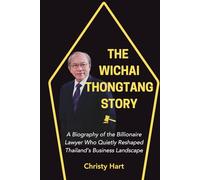 THE WICHAI THONGTANG STORY: A Biography of the Billionaire Lawyer Who Quietly Reshaped Thailand’s Business Landscape