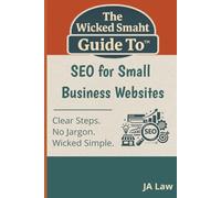 The Wicked Smaht Guide To - SEO for Small Business Websites: Step-by-Step Strategies to Increase Visibility, Traffic, and Sales