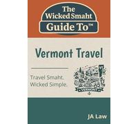 The Wicked Smaht Guide To - Vermont Travel: Explore Vermont’s Scenic Byways, Covered Bridges, and Hidden Gems