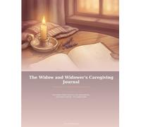 The Widow and Widower's Caregiving Journal: Managing Grief and New Responsibility