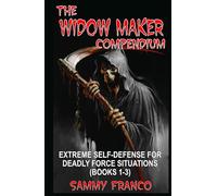 The Widow Maker Compendium: Extreme Self-Defense for Deadly Force Situations (Books 1-3)