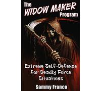 The Widow Maker Program: Extreme Self-Defense for Deadly Force Situations: Volume 1