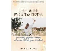 The Wife By God's Design: Overcoming Marital Problems, Reconnecting With Your Husband