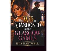 The Wife He Abandoned at the Glasgow Games: A Billionaire Marriage-in-Crisis Second Chance Romance