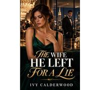 The Wife He Left for a Lie: A Billionaire Marriage-in-Crisis, False Accusation, Grovel, and Second-Chance Romance