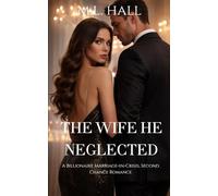 The Wife He Neglected: A Billionaire Marriage-in-Crisis, Second Chance Romance