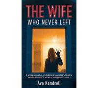 The Wife Who Never Left: A gripping novel of psychological suspense where the perfect marriage is the most dangerous lie of all.
