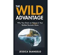 The Wild Advantage: Why Your Brain on Nature Is Your Boldest Business Move