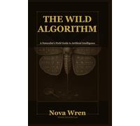 The Wild Algorithm: A Naturalist's Field Guide to Artificial Intelligence