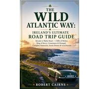 The Wild Atlantic Way: Ireland's Ultimate Road Trip Guide: Kinsale to Malin Head - Cliffs of Moher, Ring of Kerry, Connemara & Donegal: Complete Itineraries, Scenic Routes & Local Secrets