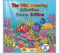 The Wild Colouring Collection: Ocean Edition: A Fun and Educational Coloring Book for Kids Ages 3-8 Featuring Sharks, Dolphins, Sea Turtles, Whales, Octopuses & More