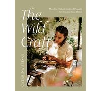 The Wild Craft: Mindful, Nature-Inspired Projects for You and Your Home
