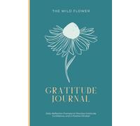 The Wild Flower Gratitude Journal: Daily Reflection Prompts to Practice Gratitude, Confidence, and a Positive Mindset