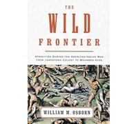 The Wild Frontier [Lingua inglese]: Atrocities During the American-Indian War from Jamestown Colony to Wounded Knee