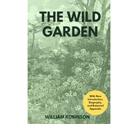 The Wild Garden: With a New Introduction, Biography, and Botanical Appendix