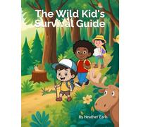 The Wild Kid's Survival Guide: A Fun Survival Guide For Kids