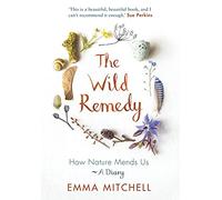The Wild Remedy: How Nature Mends Us - A Diary (as seen on the BBC's Springwatch)
