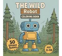 The Wild Robot Coloring Book: A Bold and Fun Coloring Journey Through the Wild with 50 Friendly Robot Adventures in Nature