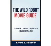 The Wild Robot Movie Guide: A Heartfelt Survival Tale and Film Review for All Ages