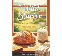The Wild Starter: A Year of Bread, Silence, and Second Chances