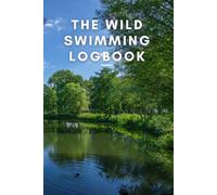 The Wild Swimming Logbook - A Guided Journal for Outdoor Swimmers