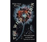 The Wild Within : What Plants Taught Me about Life, Recovery and Renewal