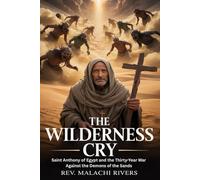 THE WILDERNESS CRY: Saint Anthony of Egypt and the Thirty-Year War Against the Demons of the Sands