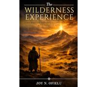 The Wilderness Experience: A Journey of Testing, Transformation, and Trust in God