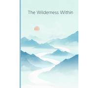 The Wilderness Within: A Mindful Journal for Reflection, Gratitude, and Finding Calm in Nature