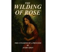 The Wilding Of Rose: The Untaming of a Princess | An Erotic Short Story for Women | A Steamy Romance Novel | Super Hot & Naughty Erotic Fiction