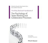 The Wiley Blackwell Handbook of the Psychology of Team Working and Collaborative Processes