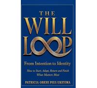 The Will Loop: HOW TO START, ADAPT, RETURN AND FINISH WHAT MATTERS MOST