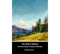 The Will to Believe, and Other Essays in Popular Philosophy